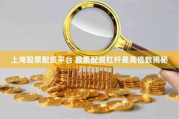 上海股票配资平台 股票配资杠杆最高倍数揭秘
